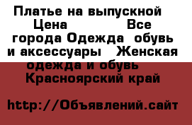 Платье на выпускной › Цена ­ 14 000 - Все города Одежда, обувь и аксессуары » Женская одежда и обувь   . Красноярский край